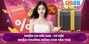 Nhận Ưu Đãi 88K - Cơ Hội Nhận Thưởng Nóng Cho Tân Thủ
