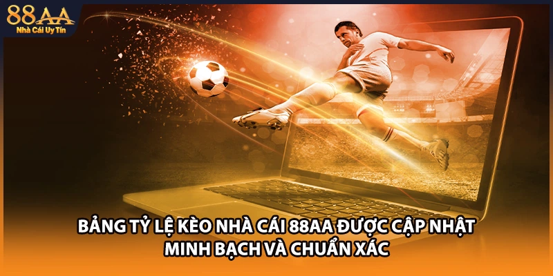 Bảng tỷ lệ kèo nhà cái 88AA được cập nhật minh bạch và chuẩn xác