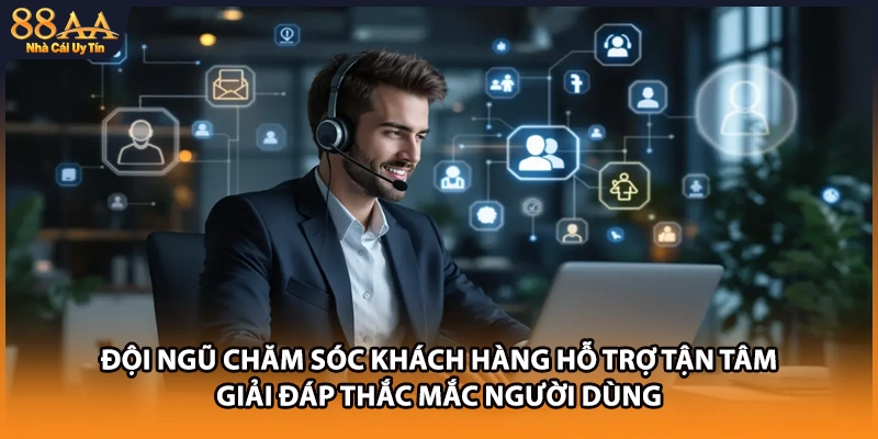 Đội ngũ chăm sóc khách hàng hỗ trợ tận tâm giải đáp thắc mắc người dùng