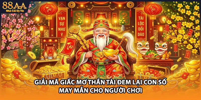 Giải mã giấc mơ thần tài đem lại con số may mắn cho người chơi