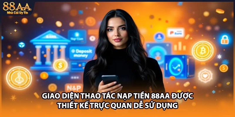 Giao diện thao tác nạp tiền 88AA được thiết kế trực quan dễ sử dụng