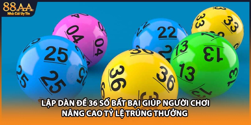 Lập dàn đề 36 số bất bại giúp người chơi nâng cao tỷ lệ trúng thưởng 