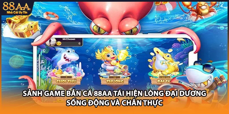 Sảnh game bắn cá 88AA tái hiện lòng đại dương sống động và chân thực