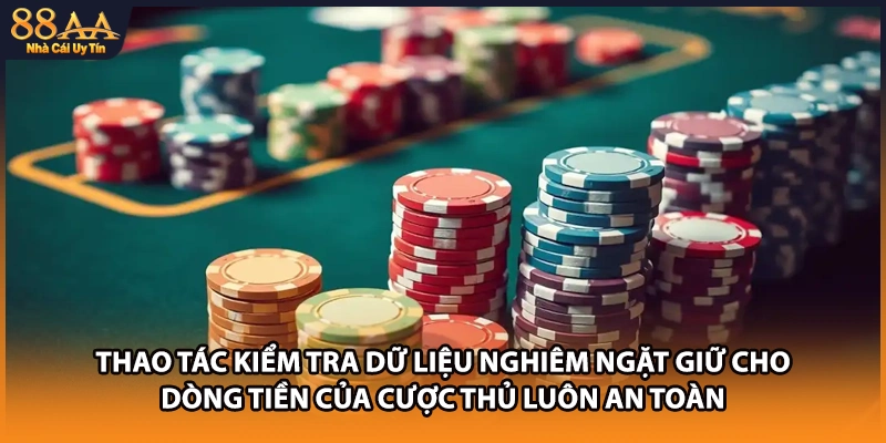 Thao tác kiểm tra dữ liệu nghiêm ngặt giữ cho dòng tiền của cược thủ luôn an toàn