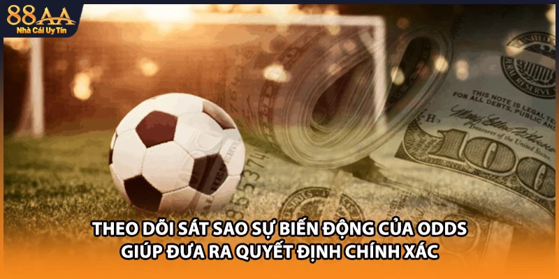 Theo dõi sát sao sự biến động của Odds giúp đưa ra quyết định chính xác