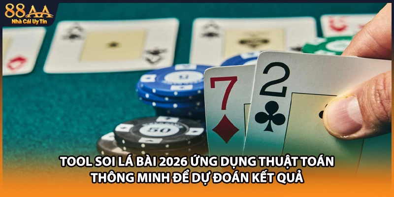 Tool soi lá bài 2026 ứng dụng thuật toán thông minh để dự đoán kết quả